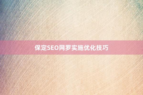 保定SEO网罗实施优化技巧